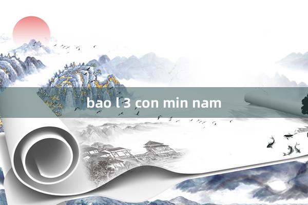 bao l 3 con min nam