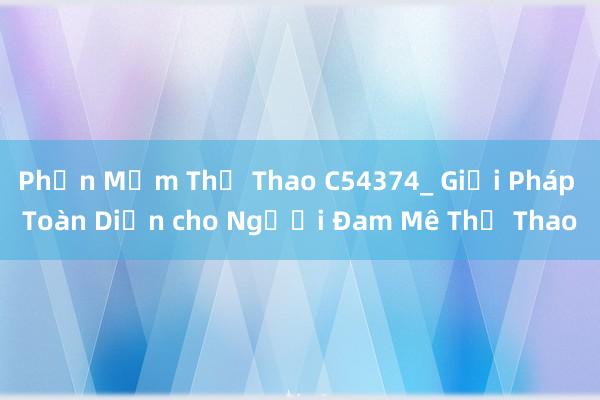 Phần Mềm Thể Thao C54374_ Giải Pháp Toàn Diện cho Người Đam Mê Thể Thao