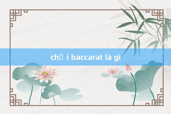 chơi baccarat là gì