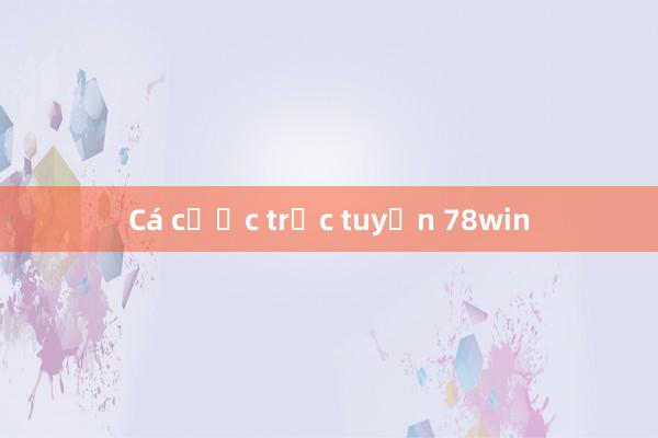 Cá cược trực tuyến 78win