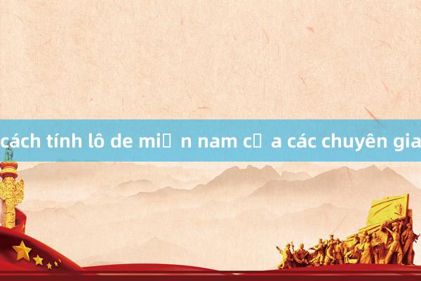 cách tính lô de miền nam của các chuyên gia