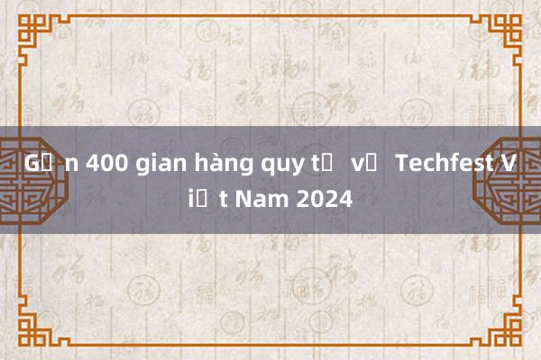 Gần 400 gian hàng quy tụ về Techfest Việt Nam 2024