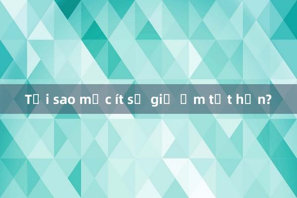 Tại sao mặc ít sẽ giữ ấm tốt hơn?